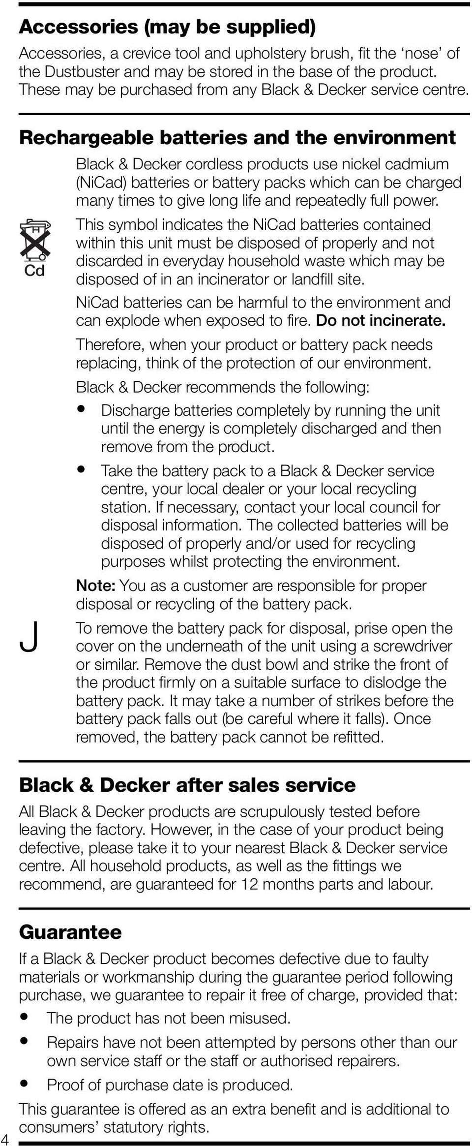 Rechargeable batteries and the environment Black & Decker cordless products use nickel cadmium (NiCad) batteries or battery packs which can be charged many times to give long life and repeatedly full