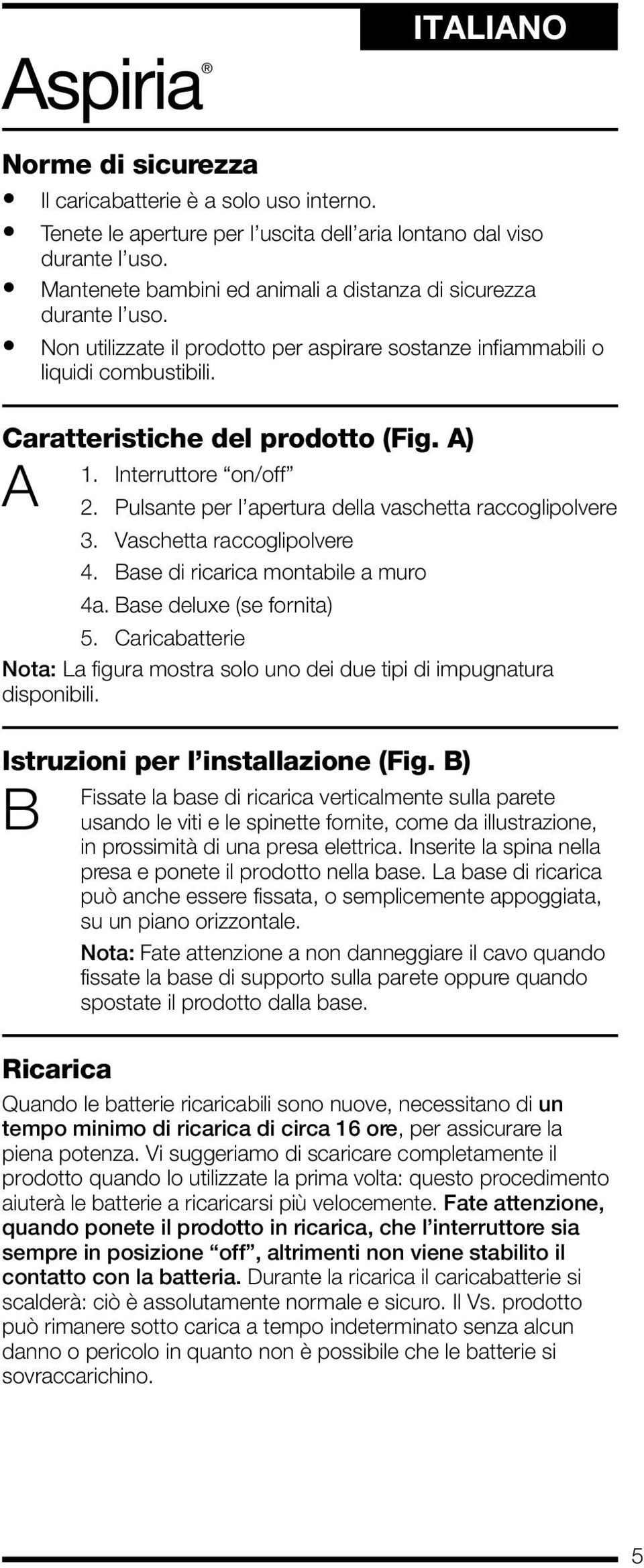 Interruttore on/off 2. Pulsante per l apertura della vaschetta raccoglipolvere 3. Vaschetta raccoglipolvere 4. Base di ricarica montabile a muro 4a. Base deluxe (se fornita) 5.