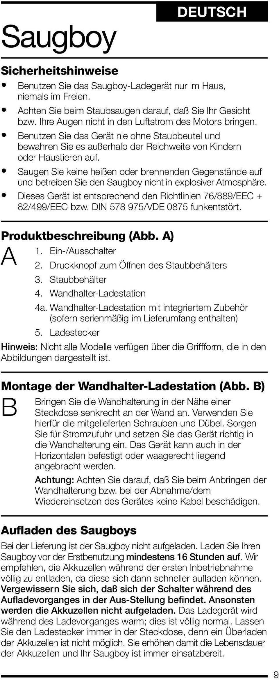 Saugen Sie keine heißen oder brennenden Gegenstände auf und betreiben Sie den Saugboy nicht in explosiver Atmosphäre. Dieses Gerät ist entsprechend den Richtlinien 76/889/EEC + 82/499/EEC bzw.