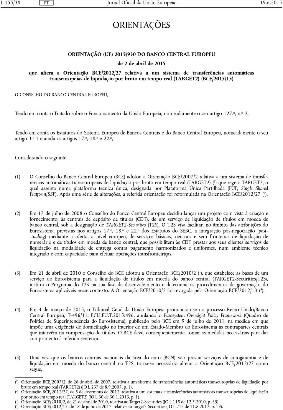 liquidação por bruto em tempo real (TARGET2) (BCE/2015/15) O CONSELHO DO BANCO CENTRAL EUROPEU, Tendo em conta o Tratado sobre o Funcionamento da União Europeia, nomeadamente o seu artigo 127. o, n.