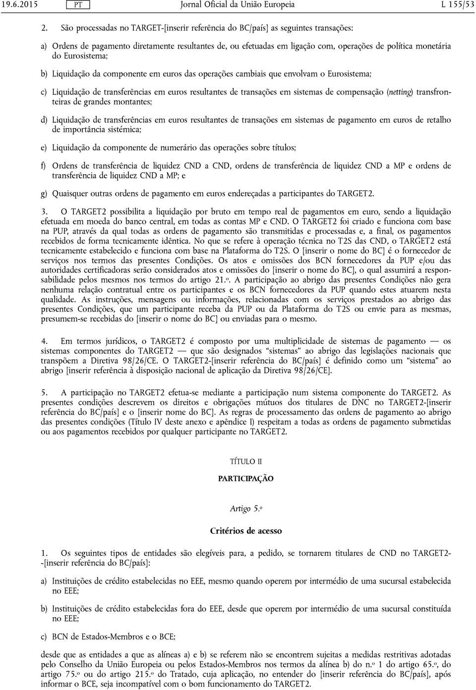 Eurosistema; b) Liquidação da componente em euros das operações cambiais que envolvam o Eurosistema; c) Liquidação de transferências em euros resultantes de transações em sistemas de compensação