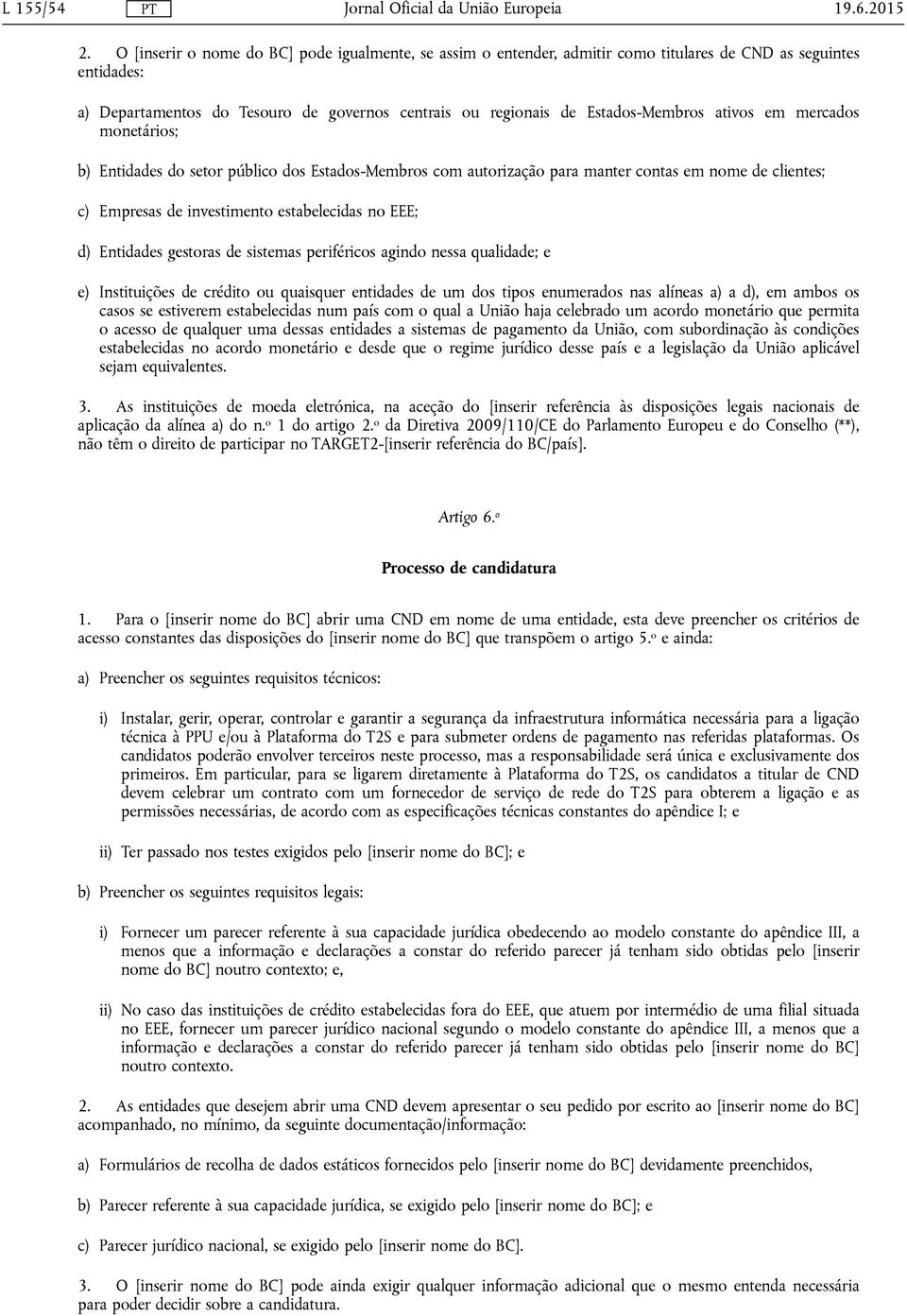 ativos em mercados monetários; b) Entidades do setor público dos Estados-Membros com autorização para manter contas em nome de clientes; c) Empresas de investimento estabelecidas no EEE; d) Entidades