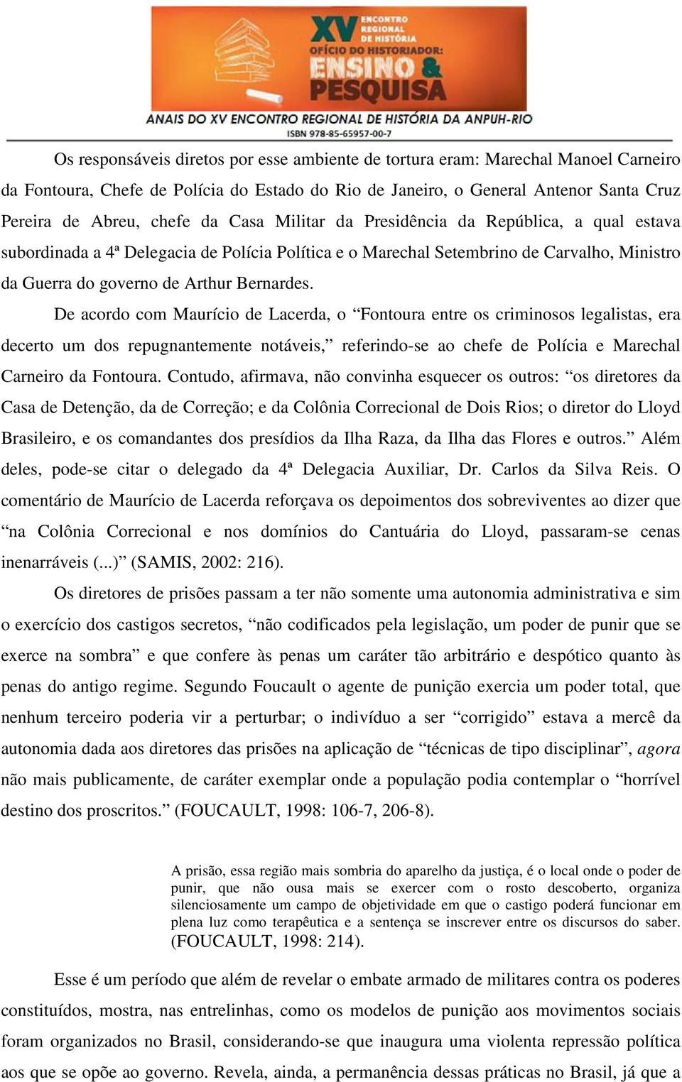 De acordo com Maurício de Lacerda, o Fontoura entre os criminosos legalistas, era decerto um dos repugnantemente notáveis, referindo-se ao chefe de Polícia e Marechal Carneiro da Fontoura.