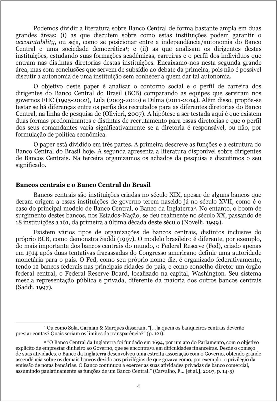 o perfil dos indivíduos que entram nas distintas diretorias destas instituições.