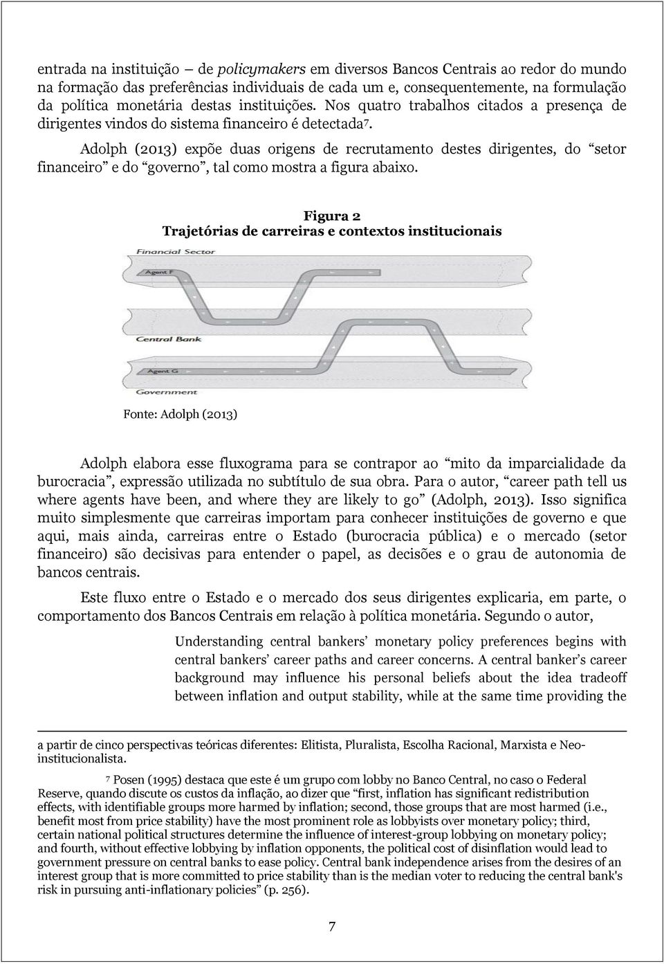 Adolph (2013) expõe duas origens de recrutamento destes dirigentes, do setor financeiro e do governo, tal como mostra a figura abaixo.