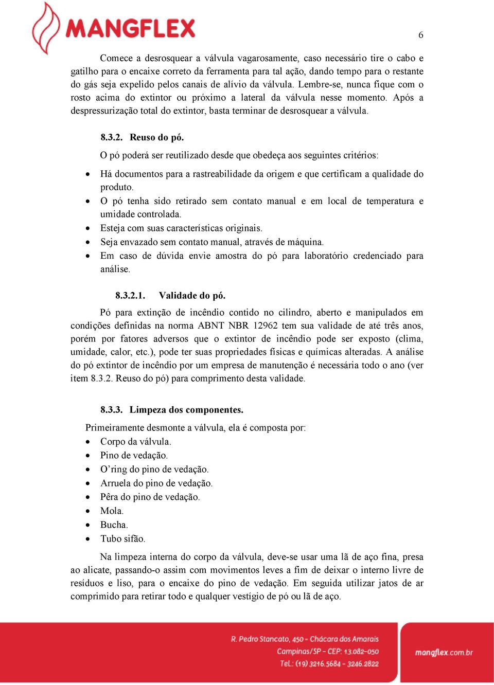 Após a despressurização total do extintor, basta terminar de desrosquear a válvula. 8.3.2. Reuso do pó.