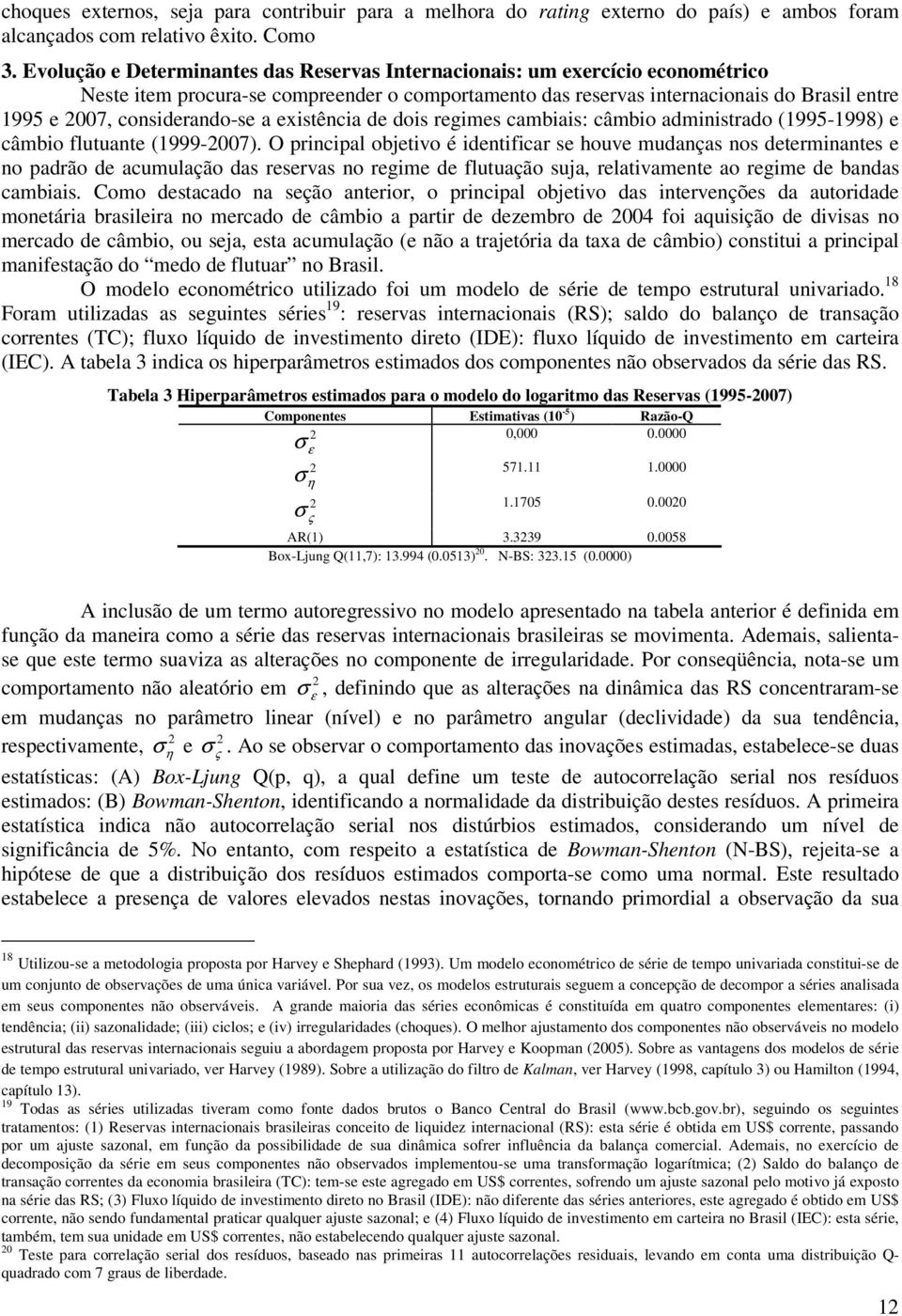 considerando-se a existência de dois regimes cambiais: câmbio administrado (1995-1998) e câmbio flutuante (1999-2007).