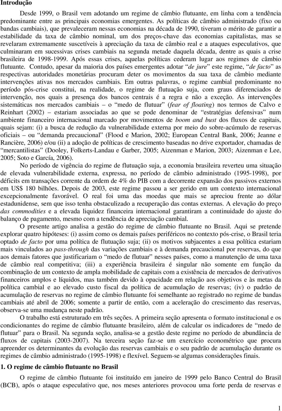 preços-chave das economias capitalistas, mas se revelaram extremamente suscetíveis à apreciação da taxa de câmbio real e a ataques especulativos, que culminaram em sucessivas crises cambiais na