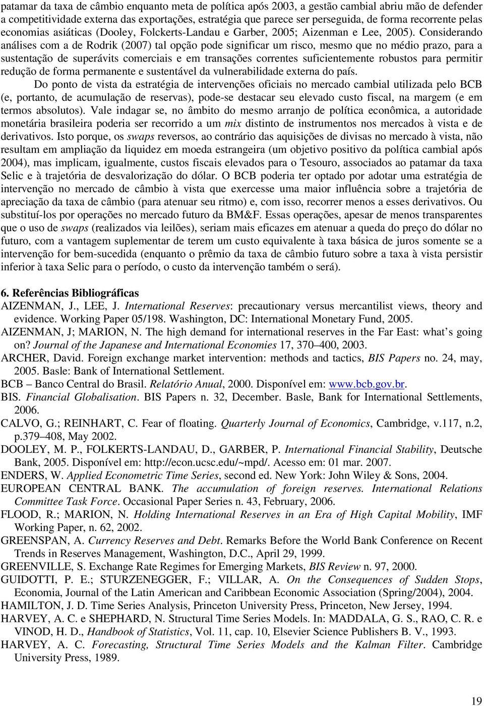 Considerando análises com a de Rodrik (2007) tal opção pode significar um risco, mesmo que no médio prazo, para a sustentação de superávits comerciais e em transações correntes suficientemente