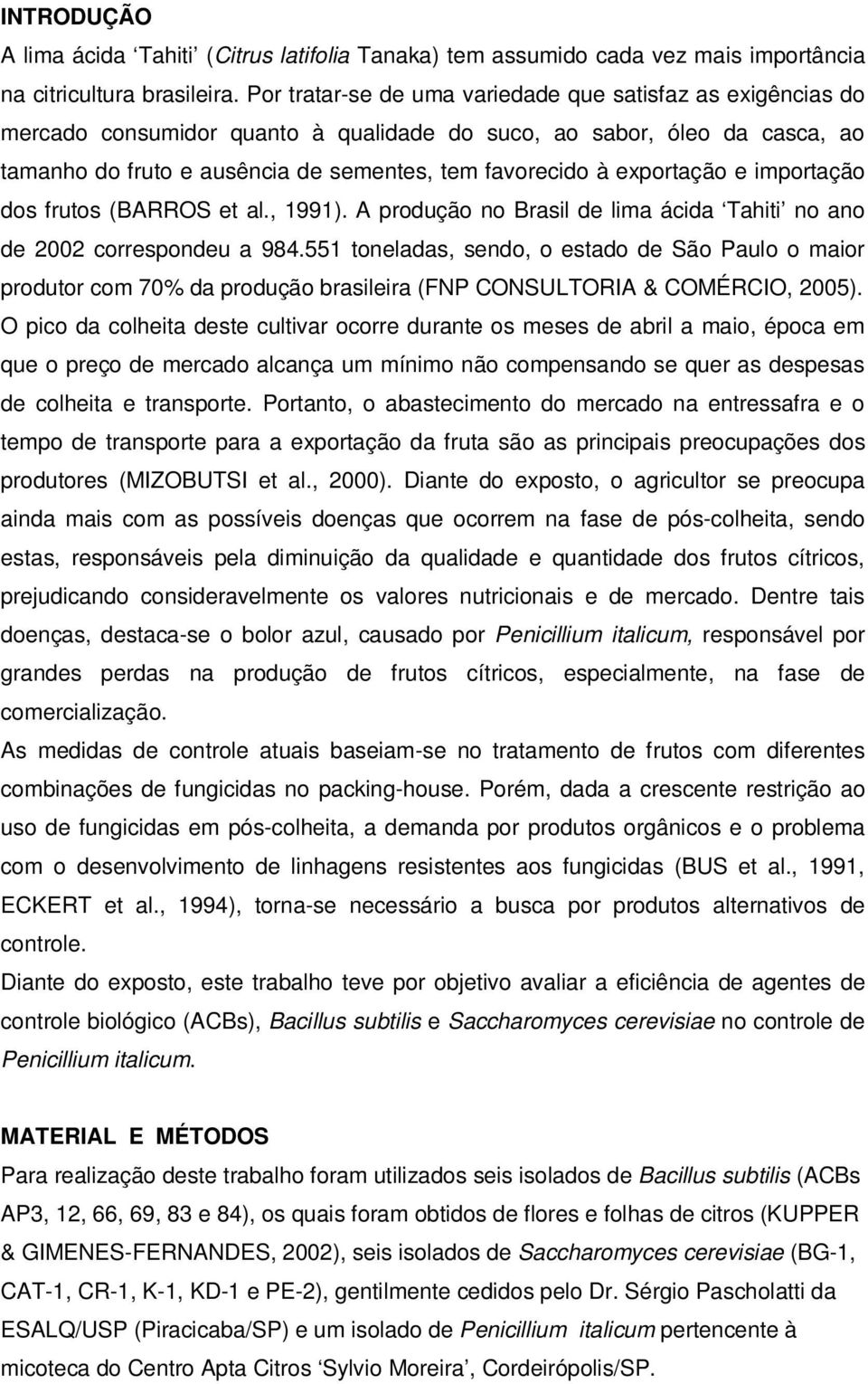 exportação e importação dos frutos (BARROS et al., 1991). A produção no Brasil de lima ácida Tahiti no ano de 2002 correspondeu a 984.