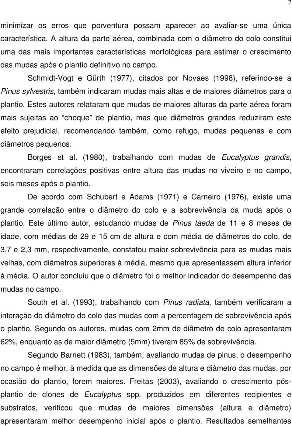 Schmidt-Vogt e Gürth (1977), citados por Novaes (1998), referindo-se a Pinus sylvestris, também indicaram mudas mais altas e de maiores diâmetros para o plantio.