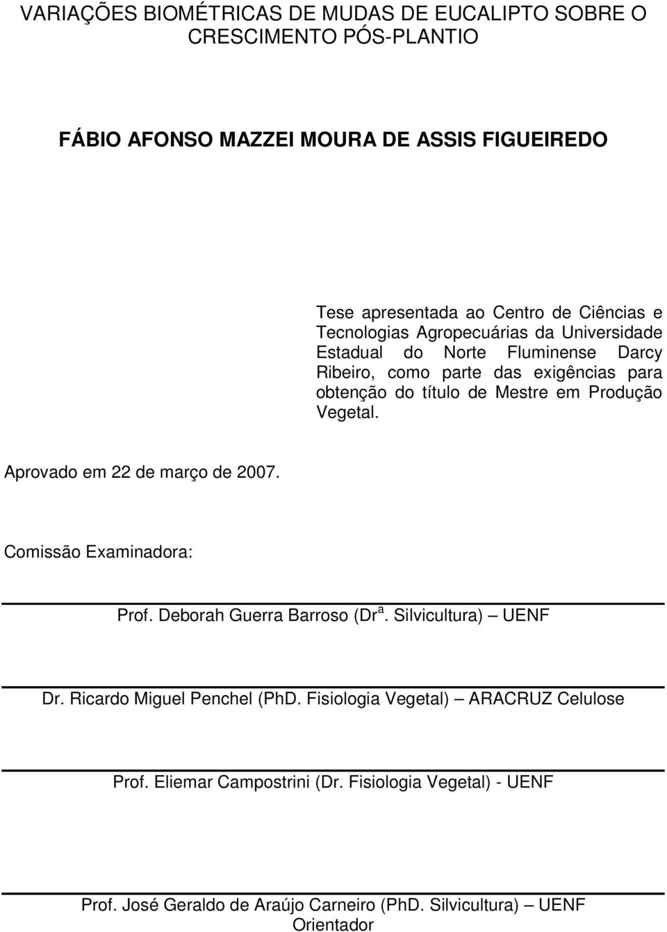 Vegetal. Aprovado em 22 de março de 2007. Comissão Examinadora: Prof. Deborah Guerra Barroso (Dr a. Silvicultura) UENF Dr. Ricardo Miguel Penchel (PhD.