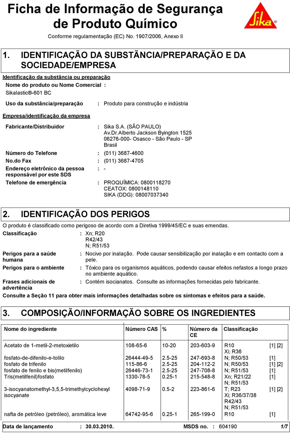 107/2006, Anexo II Uso da substância/preparação Empresa/identificação da empresa Produto para construção e indústria Fabricante/Distribuidor Número do Telefone (011) 3687-4600 No.