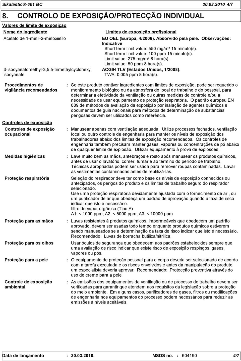 vigilância recomendados Controles de exposição Controles de exposição ocupacional Medidas higiénicas Proteção respiratória Proteção para as mãos Proteção para os olhos Proteção para a pele Controle