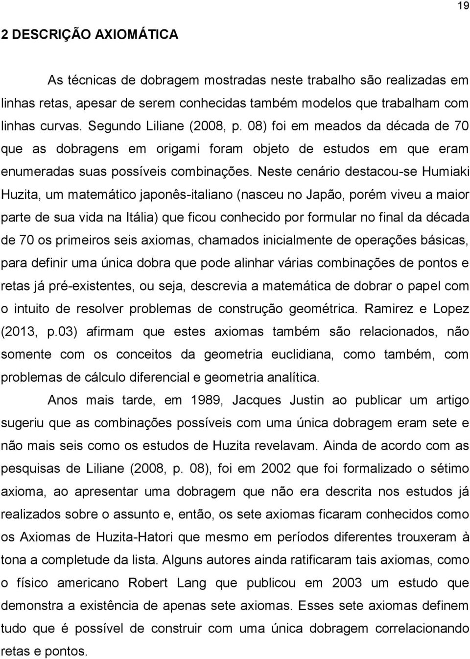 Neste cenário destacou-se Humiaki Huzita, um matemático japonês-italiano (nasceu no Japão, porém viveu a maior parte de sua vida na Itália) que ficou conhecido por formular no final da década de 70