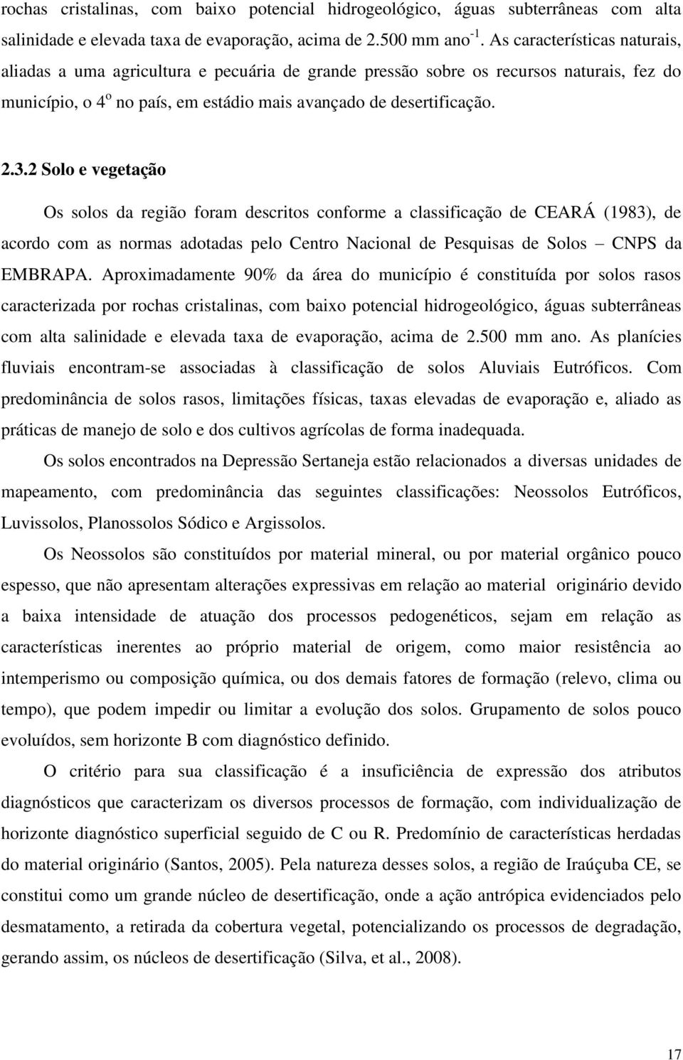 2 Solo e vegetação Os solos da região foram descritos conforme a classificação de CEARÁ (1983), de acordo com as normas adotadas pelo Centro Nacional de Pesquisas de Solos CNPS da EMBRAPA.