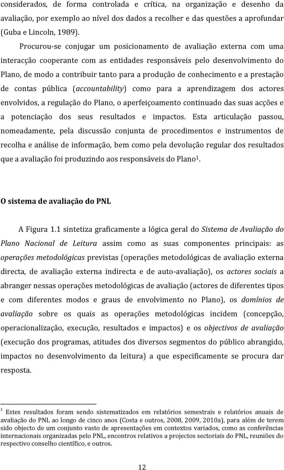 conhecimento e a prestação de contas pública (accountability) como para a aprendizagem dos actores envolvidos, a regulação do Plano, o aperfeiçoamento continuado das suas acções e a potenciação dos