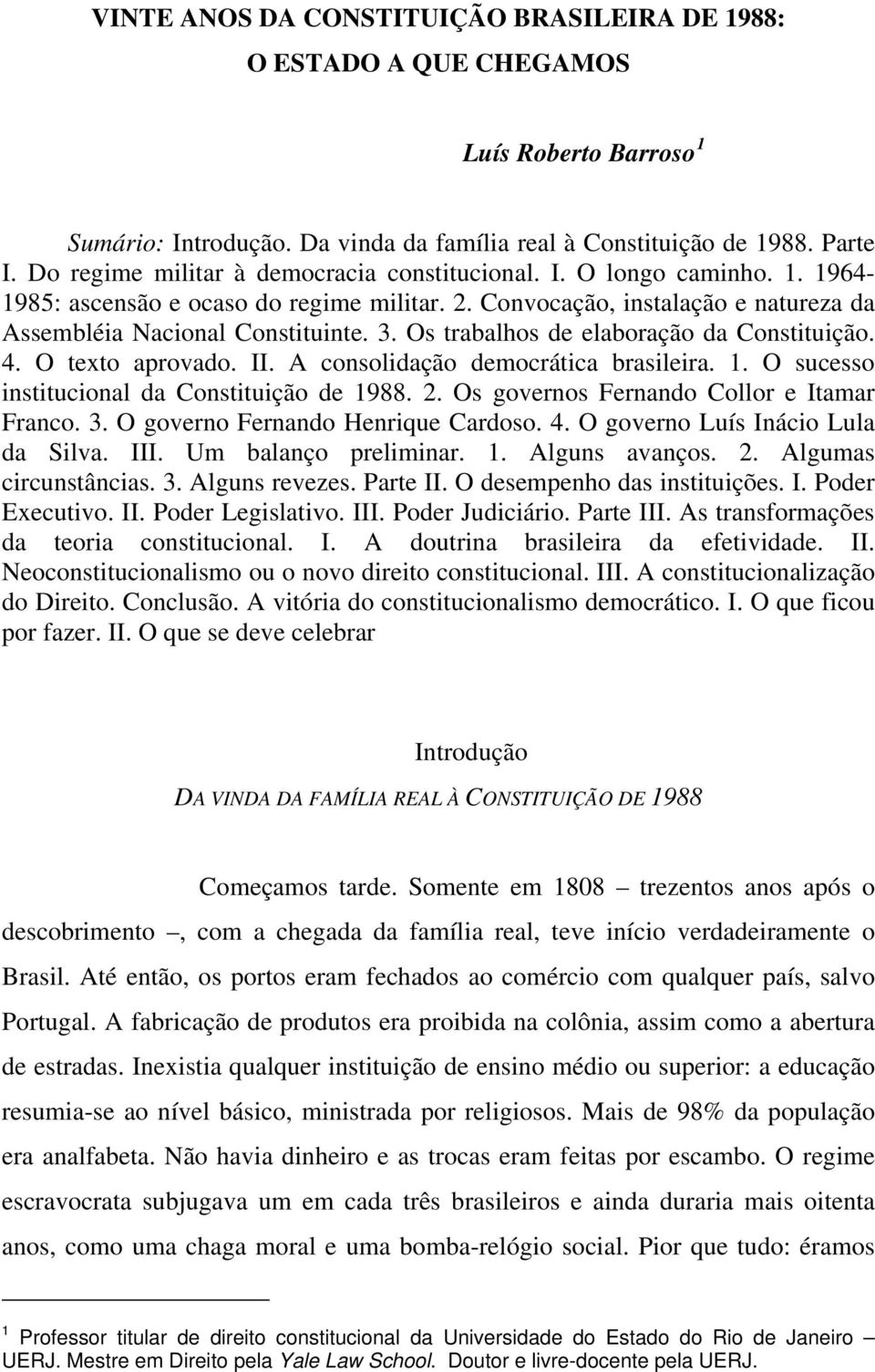 Os trabalhos de elaboração da Constituição. 4. O texto aprovado. II. A consolidação democrática brasileira. 1. O sucesso institucional da Constituição de 1988. 2.