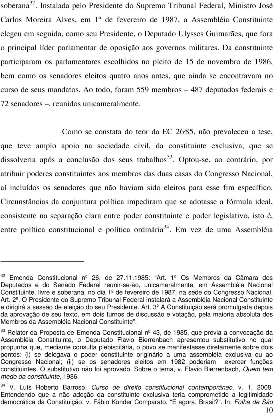 Ulysses Guimarães, que fora o principal líder parlamentar de oposição aos governos militares.