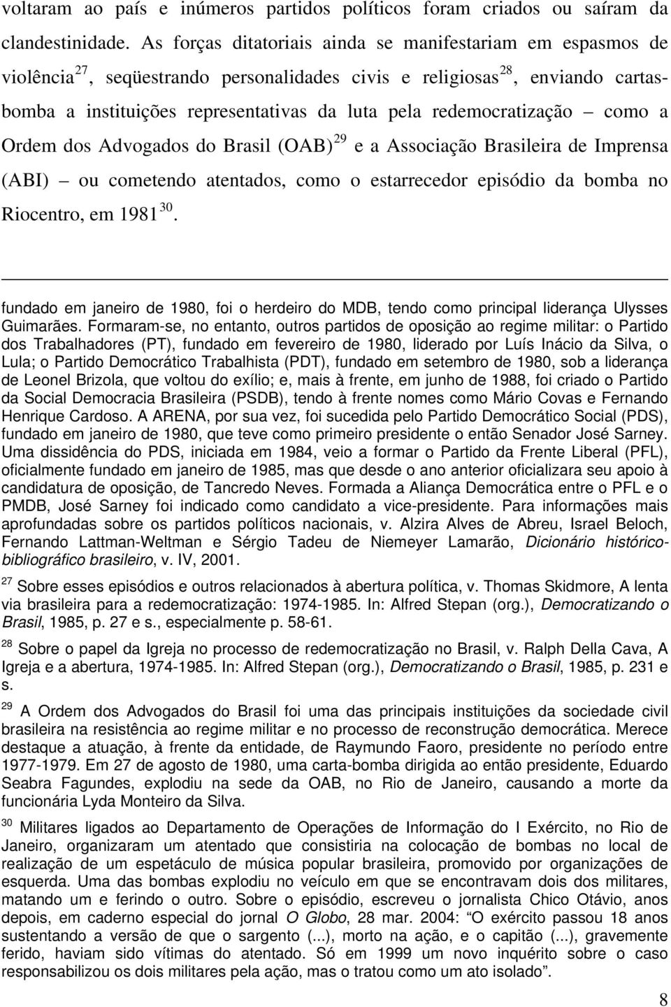 redemocratização como a Ordem dos Advogados do Brasil (OAB) 29 e a Associação Brasileira de Imprensa (ABI) ou cometendo atentados, como o estarrecedor episódio da bomba no Riocentro, em 1981 30.