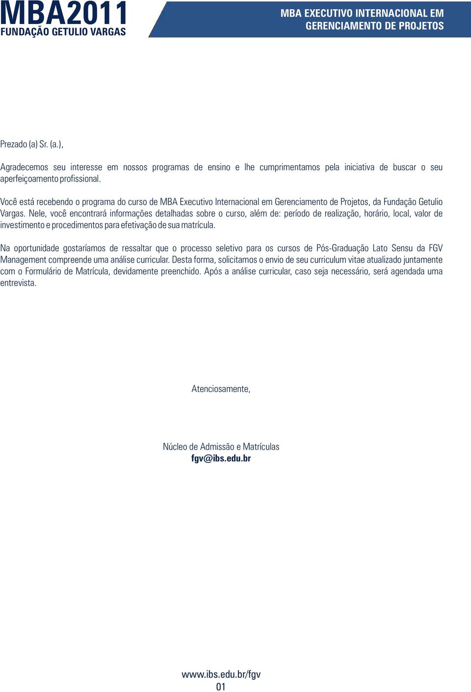 Nele, você encontrará informações detalhadas sobre o curso, além de: período de realização, horário, local, valor de investimento e procedimentos para efetivação de sua matrícula.