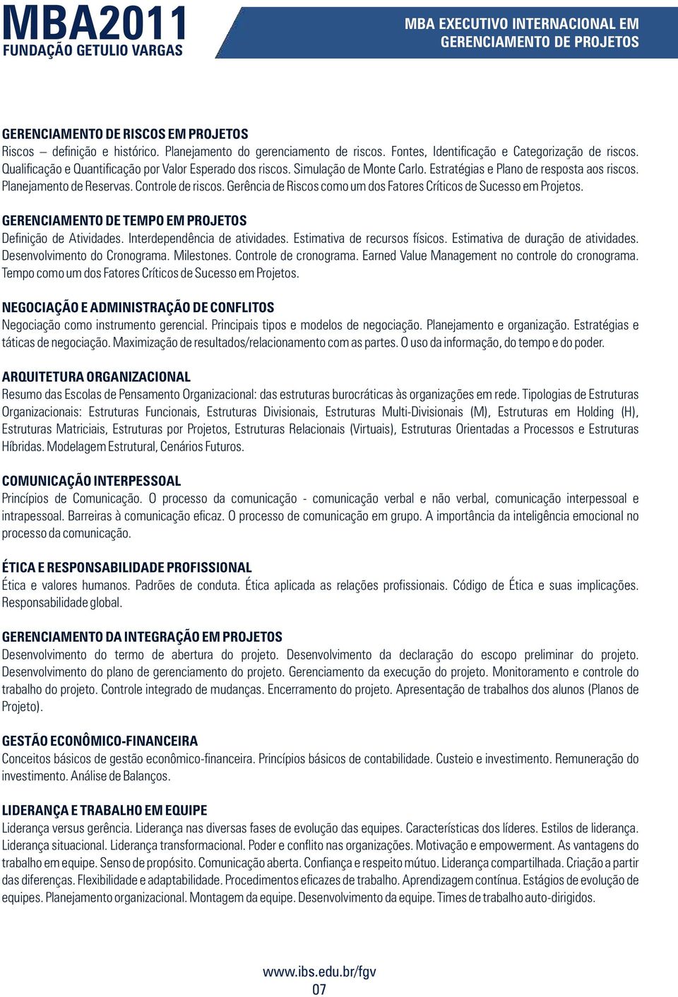 Gerência de Riscos como um dos Fatores Críticos de Sucesso em Projetos. GERENCIAMENTO DE TEMPO EM PROJETOS Definição de Atividades. Interdependência de atividades. Estimativa de recursos físicos.