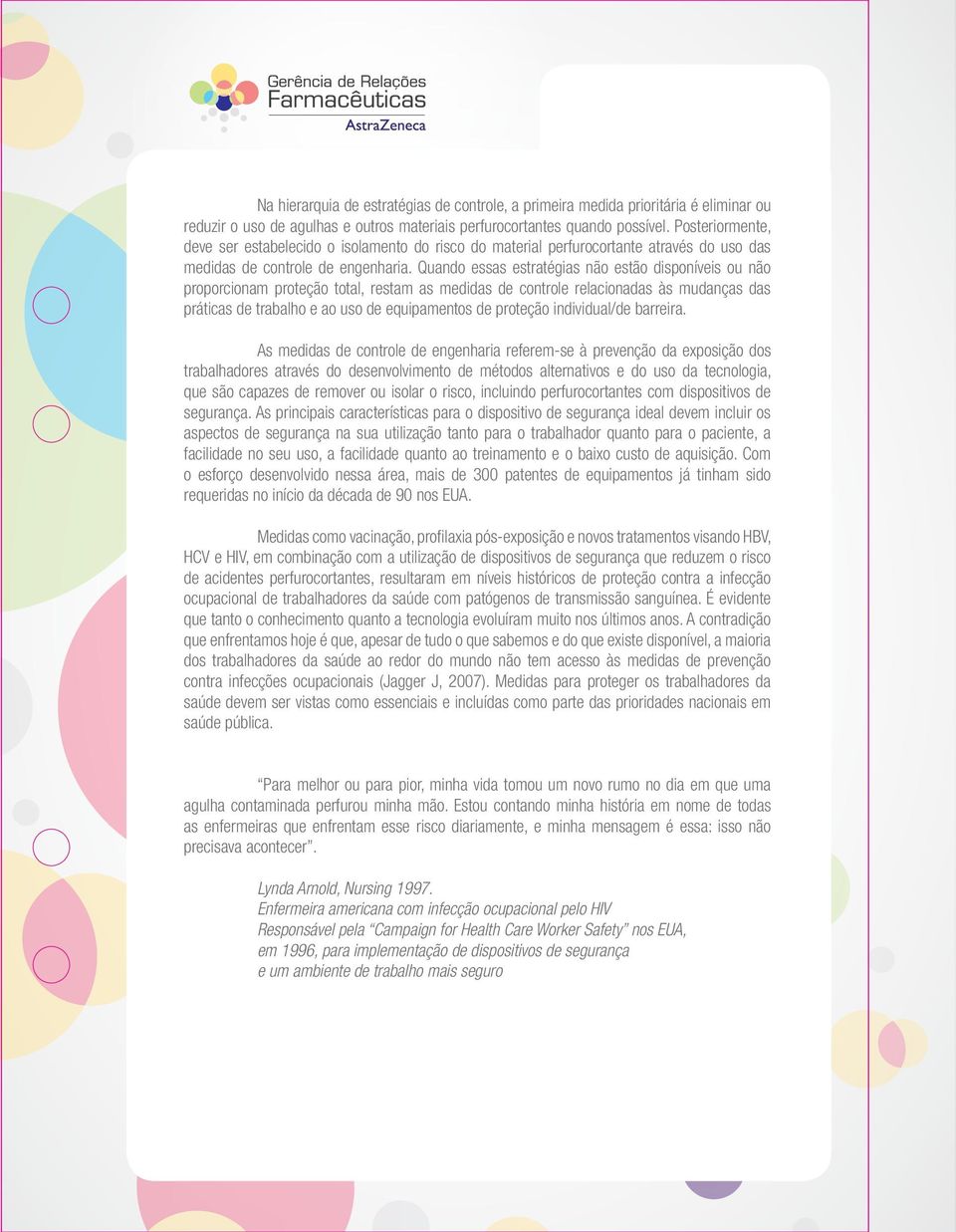 Quando essas estratégias não estão disponíveis ou não proporcionam proteção total, restam as medidas de controle relacionadas às mudanças das práticas de trabalho e ao uso de equipamentos de proteção