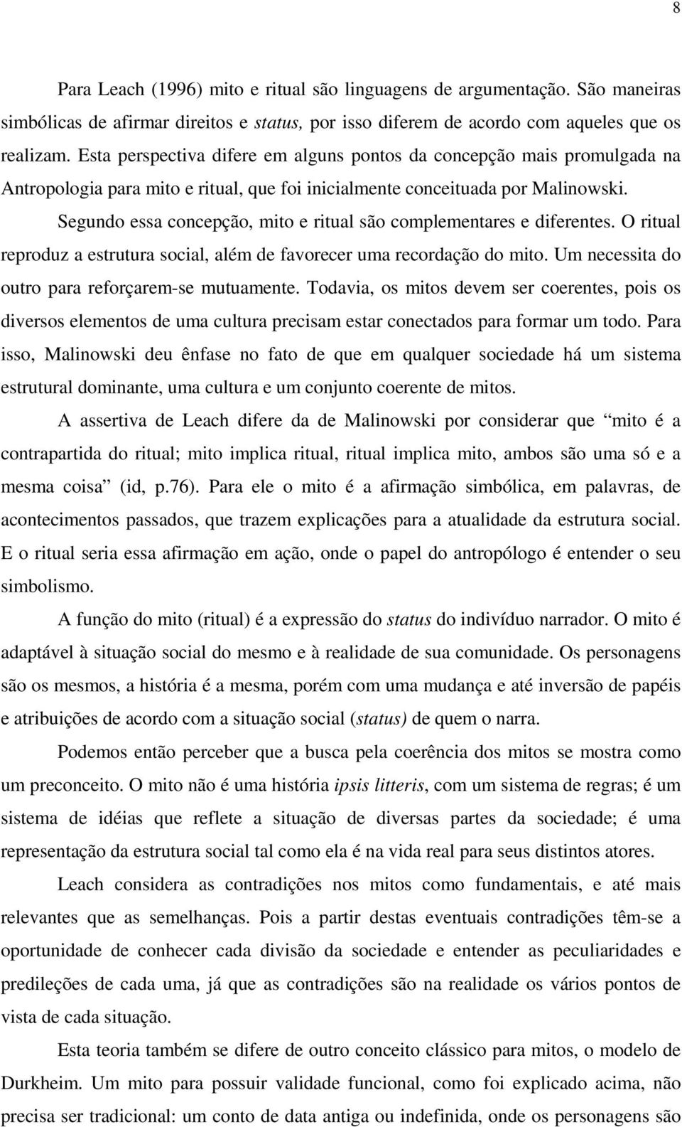 Segundo essa concepção, mito e ritual são complementares e diferentes. O ritual reproduz a estrutura social, além de favorecer uma recordação do mito.