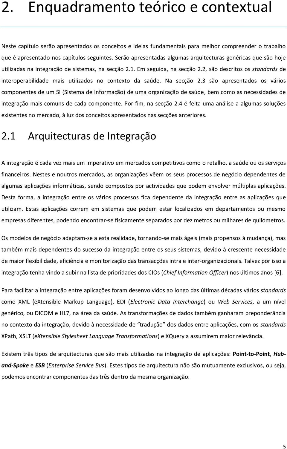 2, são descritos os standards de interoperabilidade mais utilizados no contexto da saúde. Na secção 2.