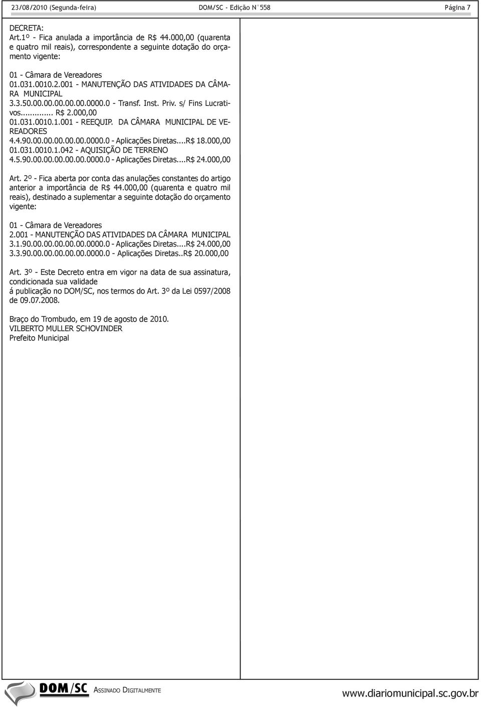 DA CÂMARA MUNICIPAL DE VE- READORES 4.4.90.00.00.00.00.00.0000.0 - Aplicações Diretas...R$ 18.000,00 01.031.0010.1.042 - AQUISIÇÃO DE TERRENO 4.5.90.00.00.00.00.00.0000.0 - Aplicações Diretas...R$ 24.