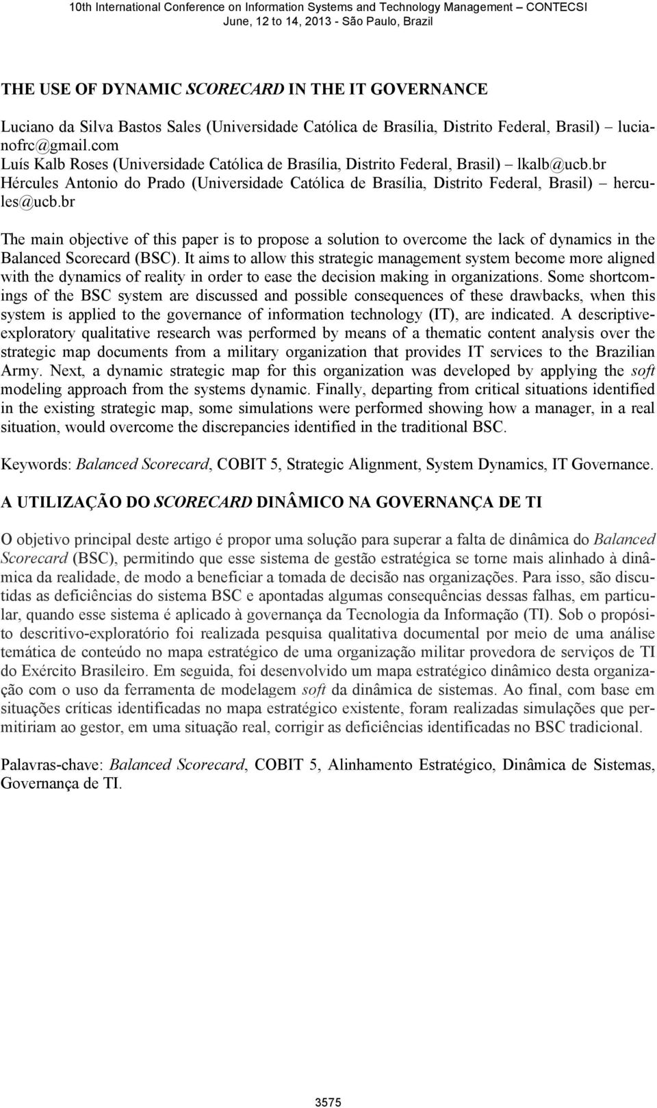 br The main objective of this paper is to propose a solution to overcome the lack of dynamics in the Balanced Scorecard (BSC).