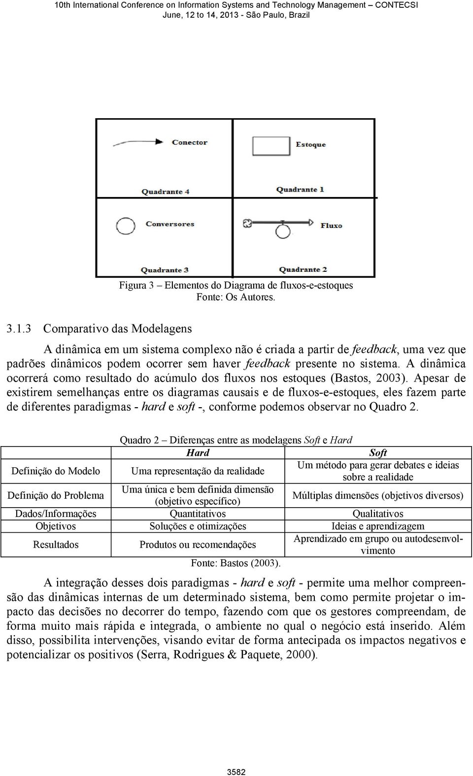 A dinâmica ocorrerá como resultado do acúmulo dos fluxos nos estoques (Bastos, 2003).