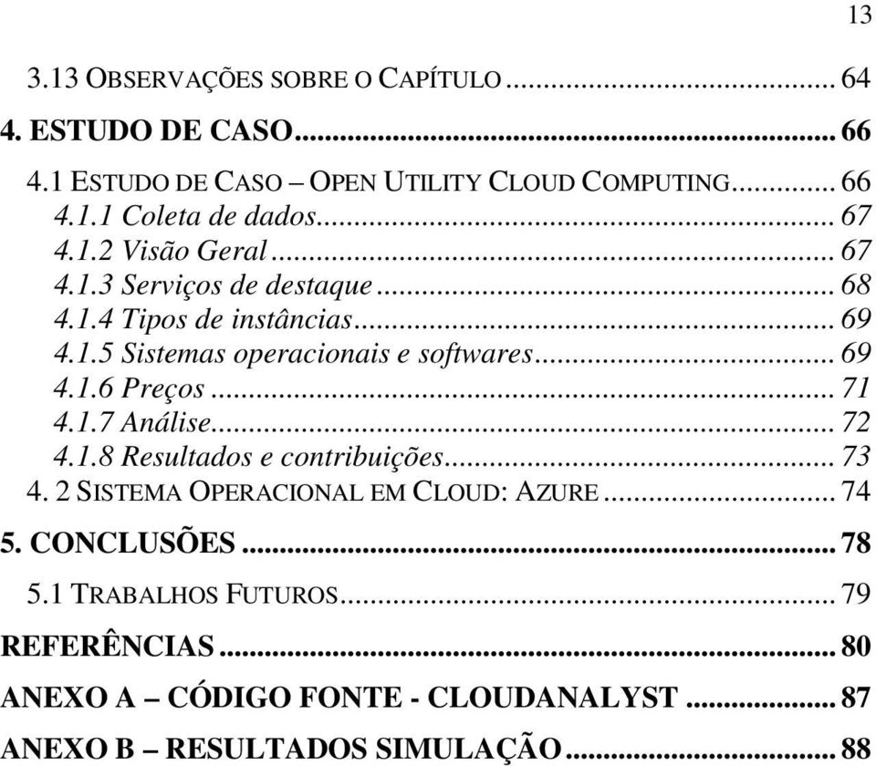 .. 69 4.1.6 Preços... 71 4.1.7 Análise... 72 4.1.8 Resultados e contribuições... 73 4. 2 SISTEMA OPERACIONAL EM CLOUD: AZURE... 74 5.