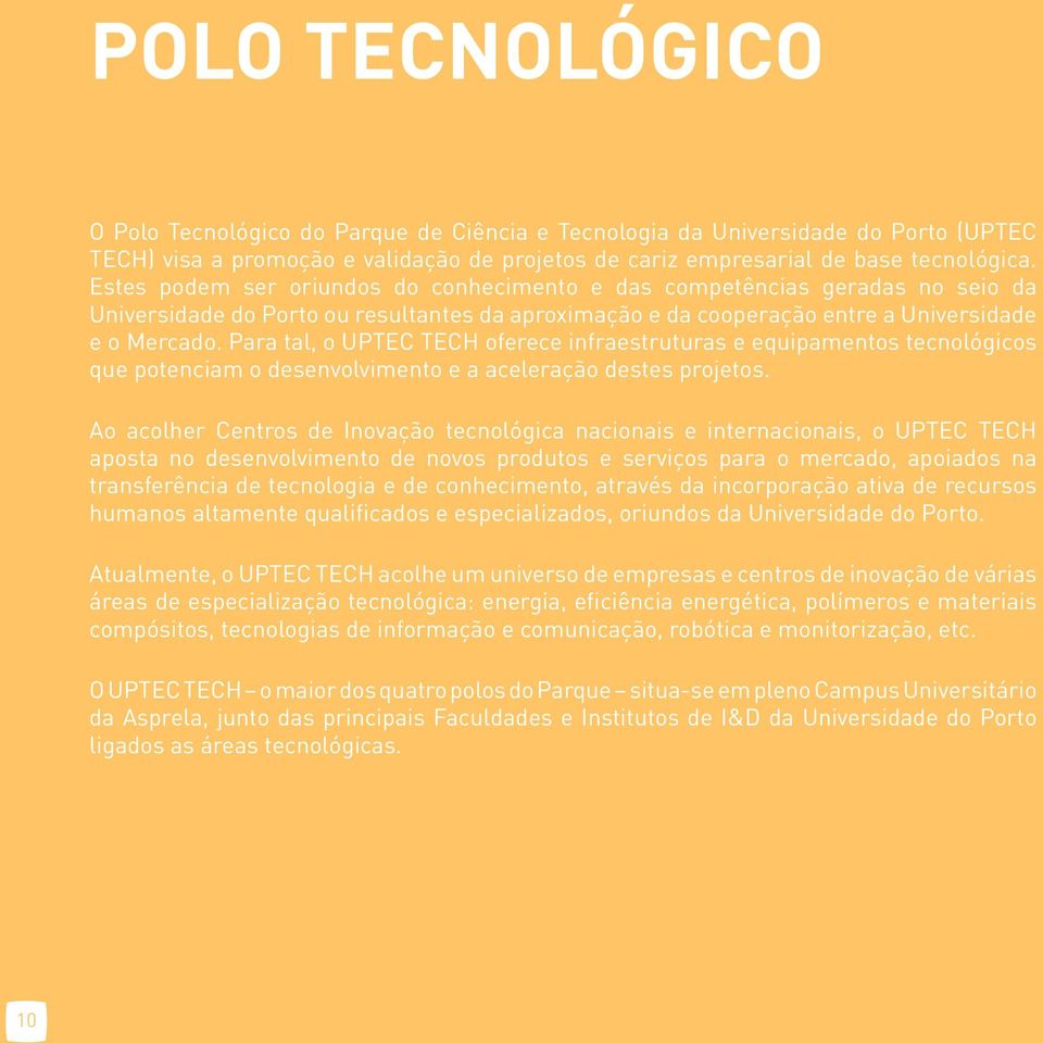 Para tal, o UPTEC TECH oferece infraestruturas e equipamentos tecnológicos que potenciam o desenvolvimento e a aceleração destes projetos.