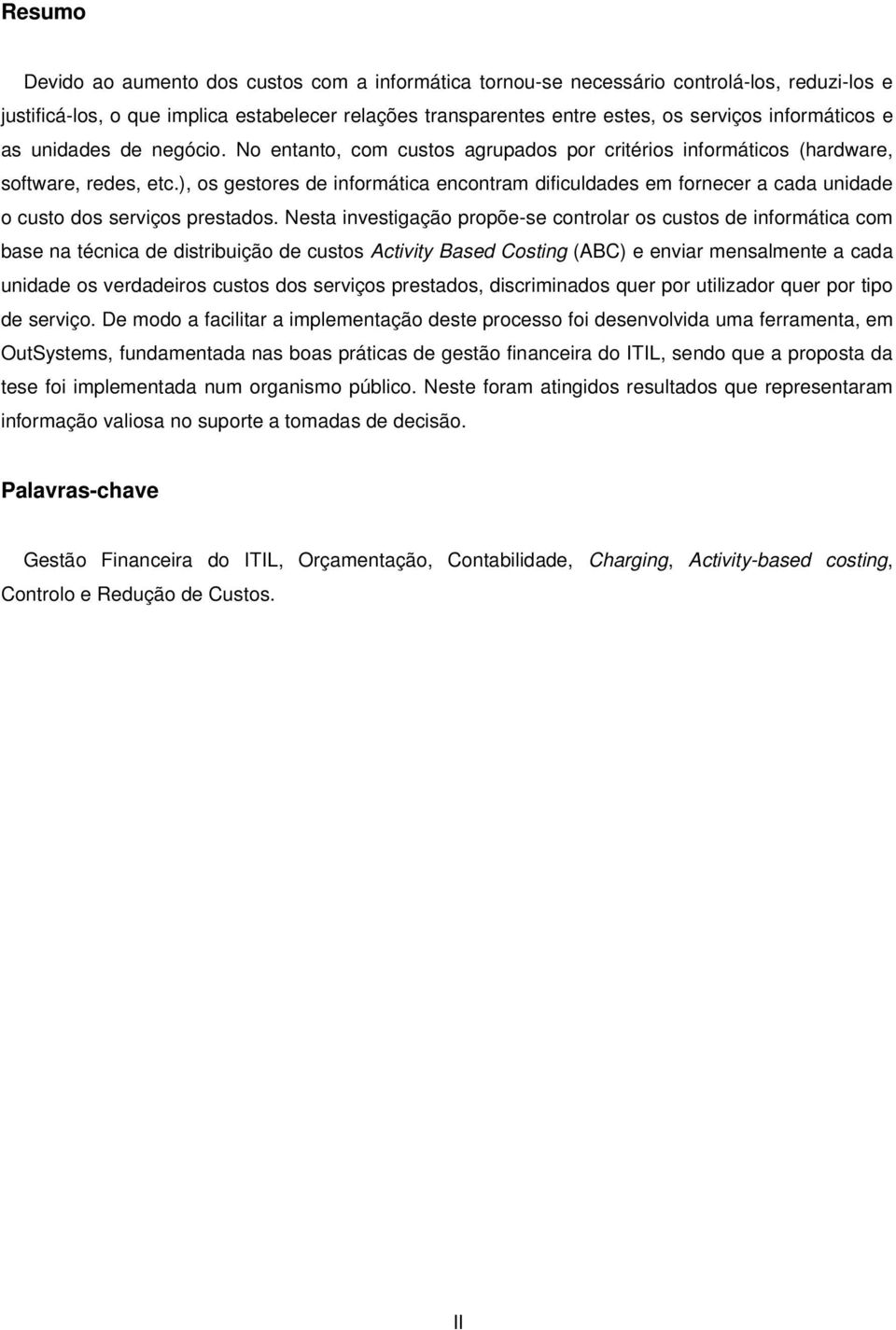 ), os gestores de informática encontram dificuldades em fornecer a cada unidade o custo dos serviços prestados.