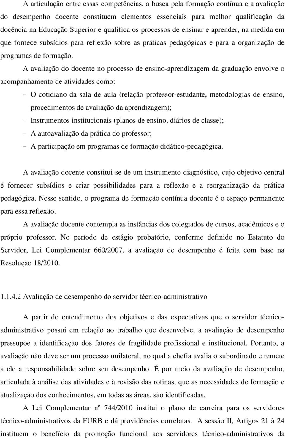 A avaliação do docente no processo de ensino-aprendizagem da graduação envolve o acompanhamento de atividades como: - O cotidiano da sala de aula (relação professor-estudante, metodologias de ensino,