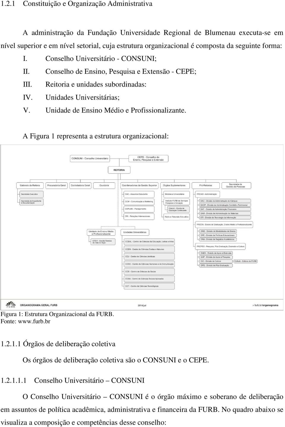 Unidade de Ensino Médio e Profissionalizante. A Figura 1 representa a estrutura organizacional: Figura 1: Estrutura Organizacional da FURB. Fonte: www.furb.br 1.2.1.1 Órgãos de deliberação coletiva Os órgãos de deliberação coletiva são o CONSUNI e o CEPE.