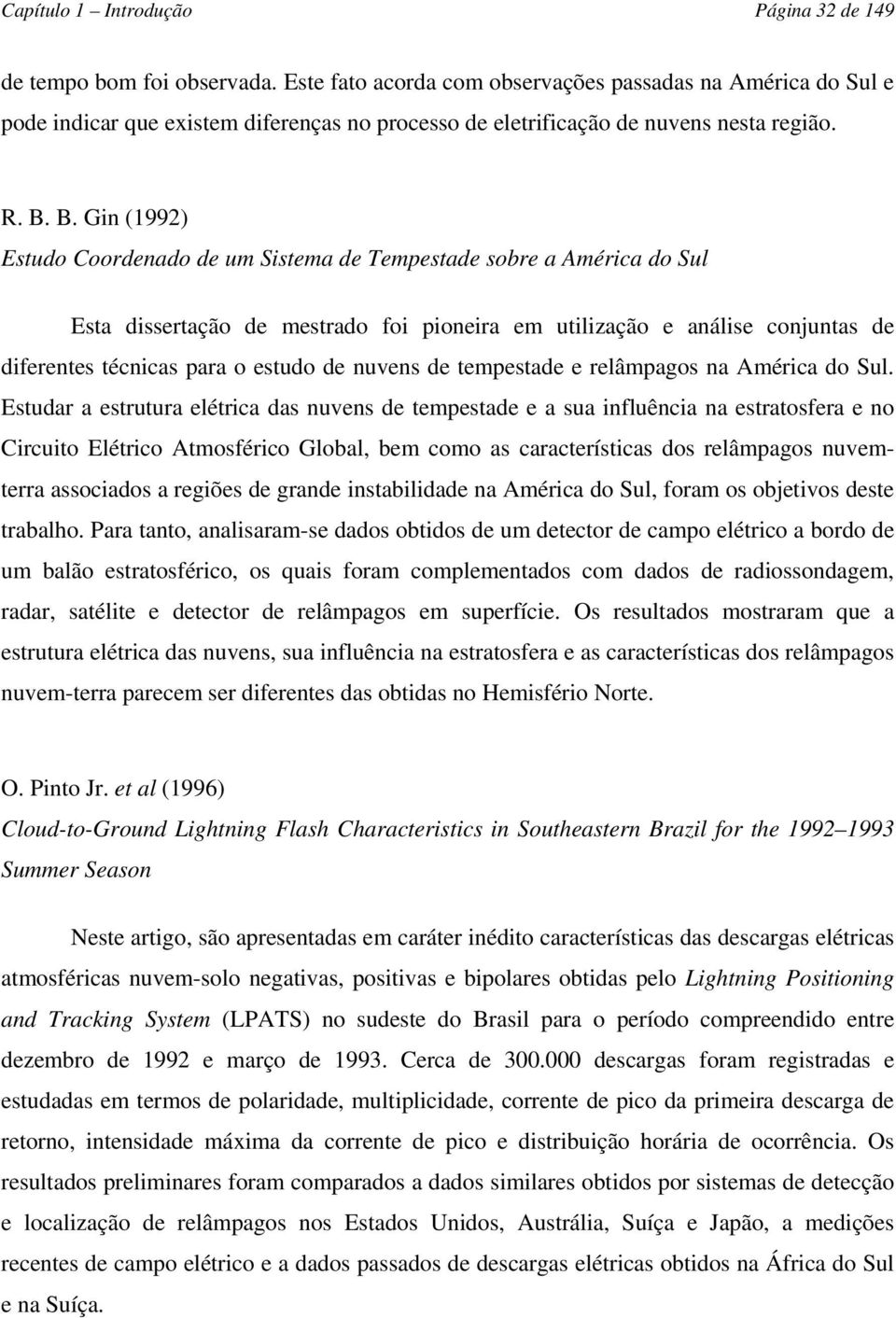 B. Gin (1992) Estudo Coordenado de um Sistema de Tempestade sobre a América do Sul Esta dissertação de mestrado foi pioneira em utilização e análise conjuntas de diferentes técnicas para o estudo de