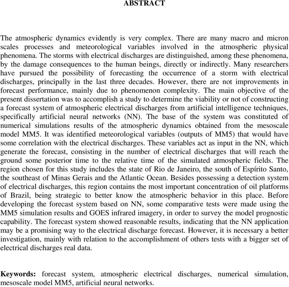 Many researchers have pursued the possibility of forecasting the occurrence of a storm with electrical discharges, principally in the last three decades.