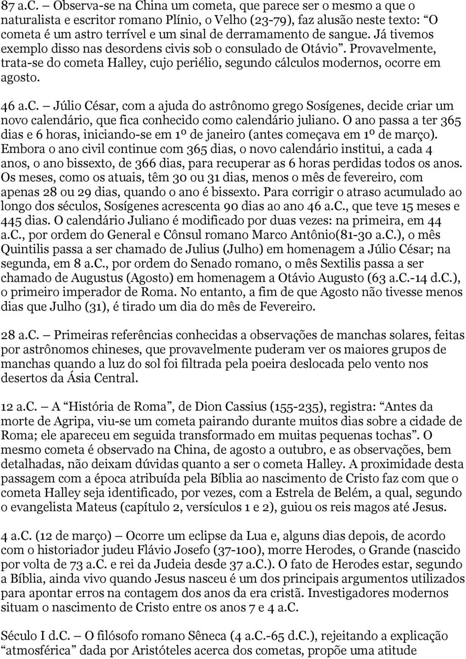 sangue. Já tivemos exemplo disso nas desordens civis sob o consulado de Otávio. Provavelmente, trata-se do cometa Halley, cujo periélio, segundo cálculos modernos, ocorre em agosto. 46 a.c. Júlio César, com a ajuda do astrônomo grego Sosígenes, decide criar um novo calendário, que fica conhecido como calendário juliano.