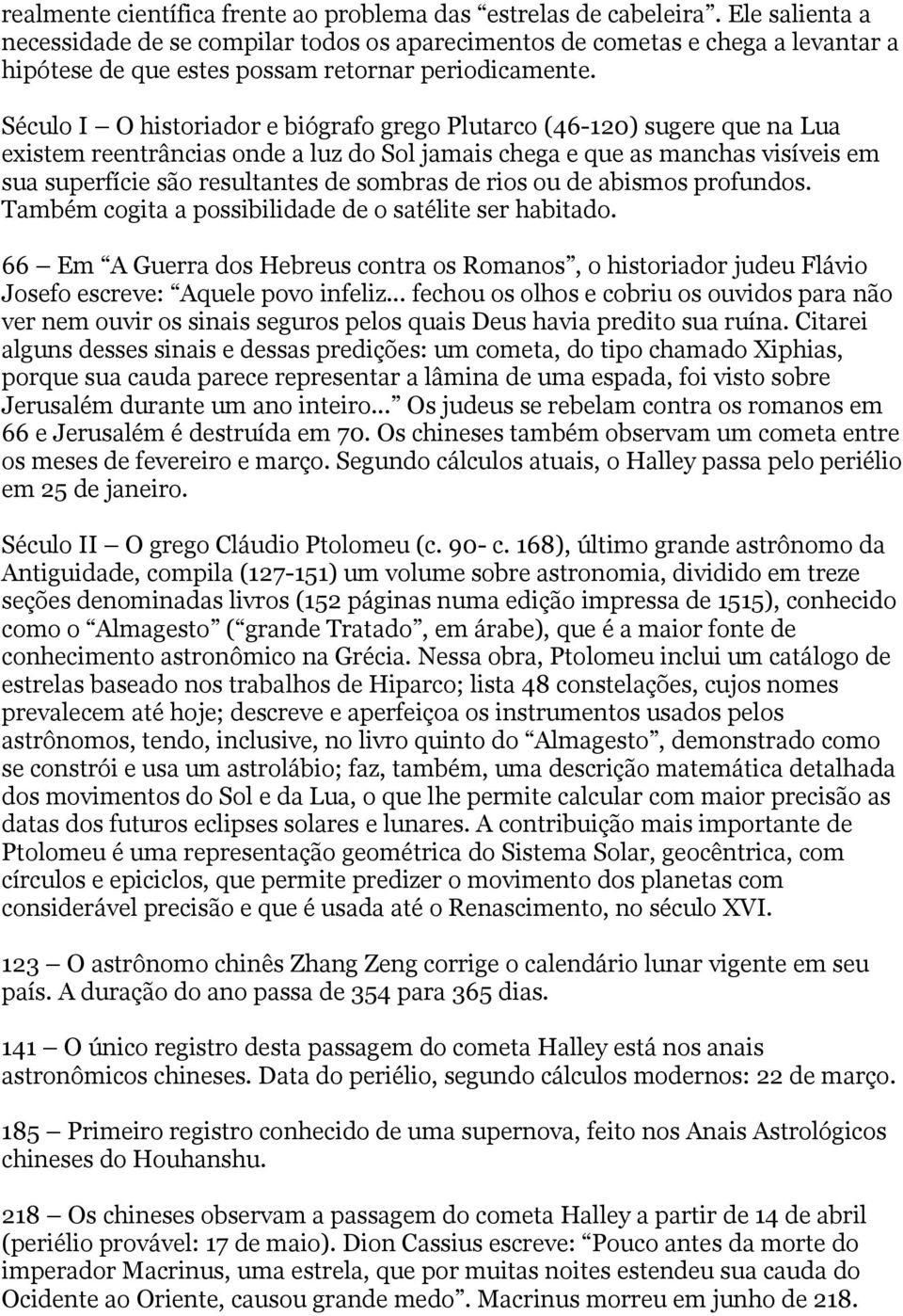 Século I O historiador e biógrafo grego Plutarco (46-120) sugere que na Lua existem reentrâncias onde a luz do Sol jamais chega e que as manchas visíveis em sua superfície são resultantes de sombras