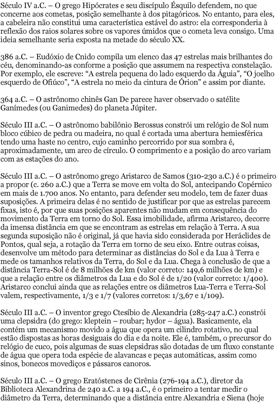 Uma ideia semelhante seria exposta na metade do século XX. 386 a.c. Eudóxio de Cnido compila um elenco das 47 estrelas mais brilhantes do céu, denominando-as conforme a posição que assumem na respectiva constelação.