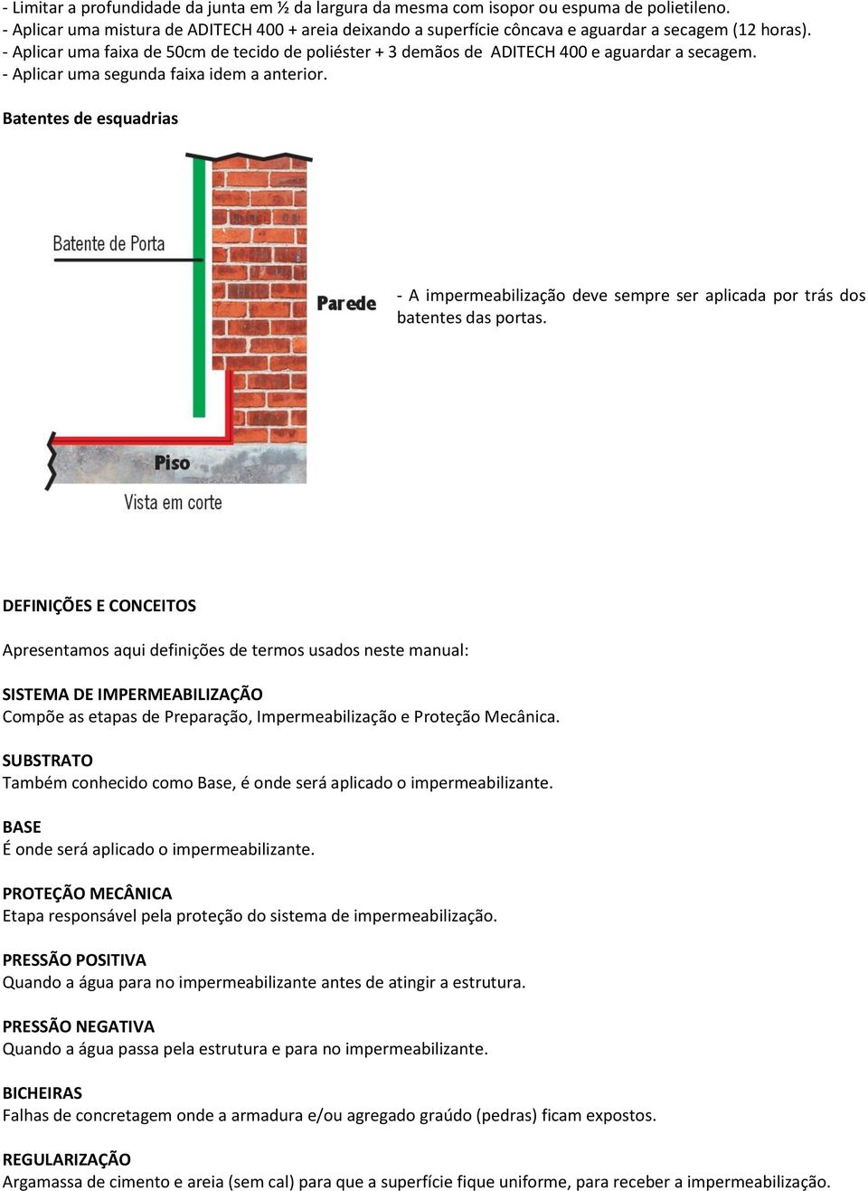 - Aplicar uma faixa de 50cm de tecido de poliéster + 3 demãos de ADITECH 400 e aguardar a secagem. - Aplicar uma segunda faixa idem a anterior.