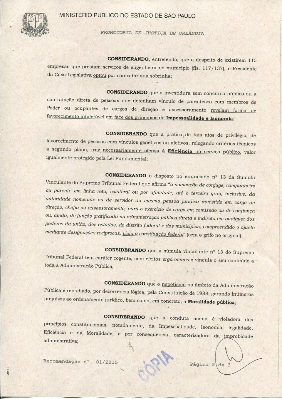 com membros de Poder ou ocupantes de cargos de direção e assessoramento revelam forma de favorecimento intolerável em face dos princípios da Impessoalidade e Isonomia; CONSIDERANDO que a prática de