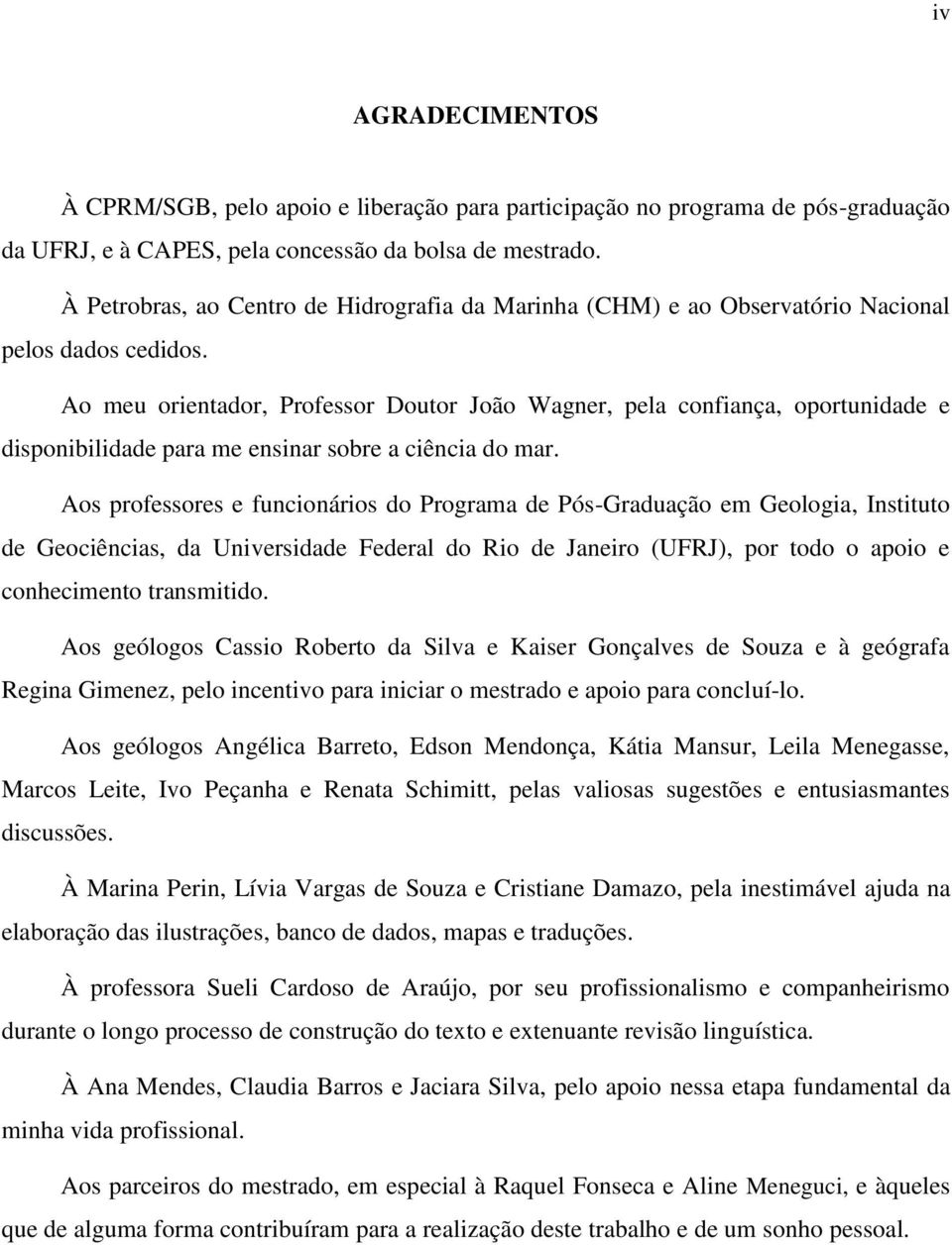 Ao meu orientador, Professor Doutor João Wagner, pela confiança, oportunidade e disponibilidade para me ensinar sobre a ciência do mar.