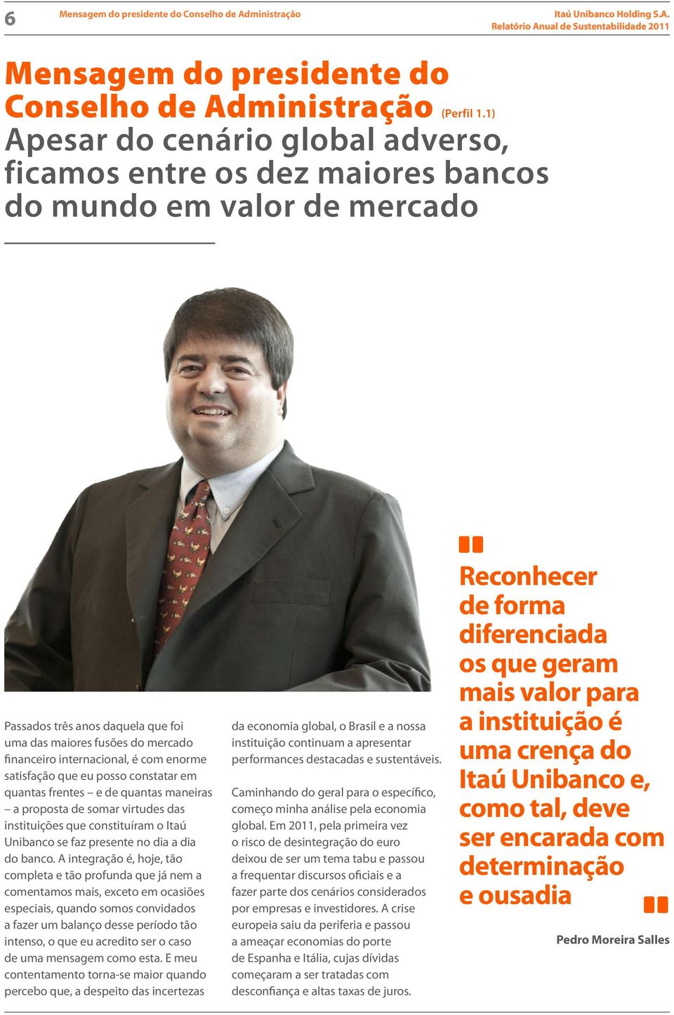 com enorme satisfação que eu posso constatar em quantas frentes e de quantas maneiras a proposta de somar virtudes das instituições que constituíram o Itaú Unibanco se faz presente no dia a dia do