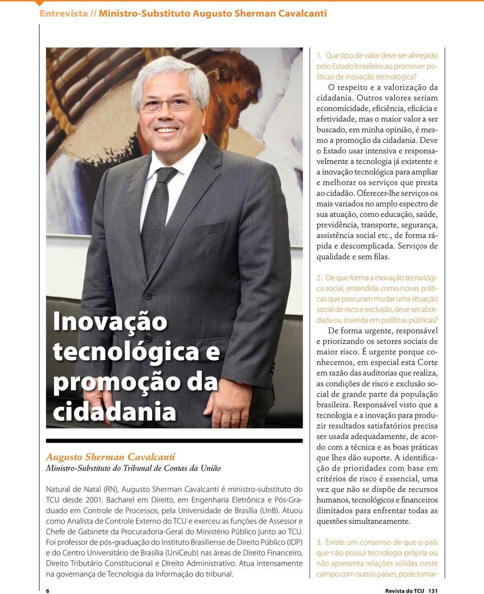 Deve o Estado usar intensiva e responsavelmente a tecnologia já existente e a inovação tecnológica para ampliar e melhorar os serviços que presta ao cidadão.