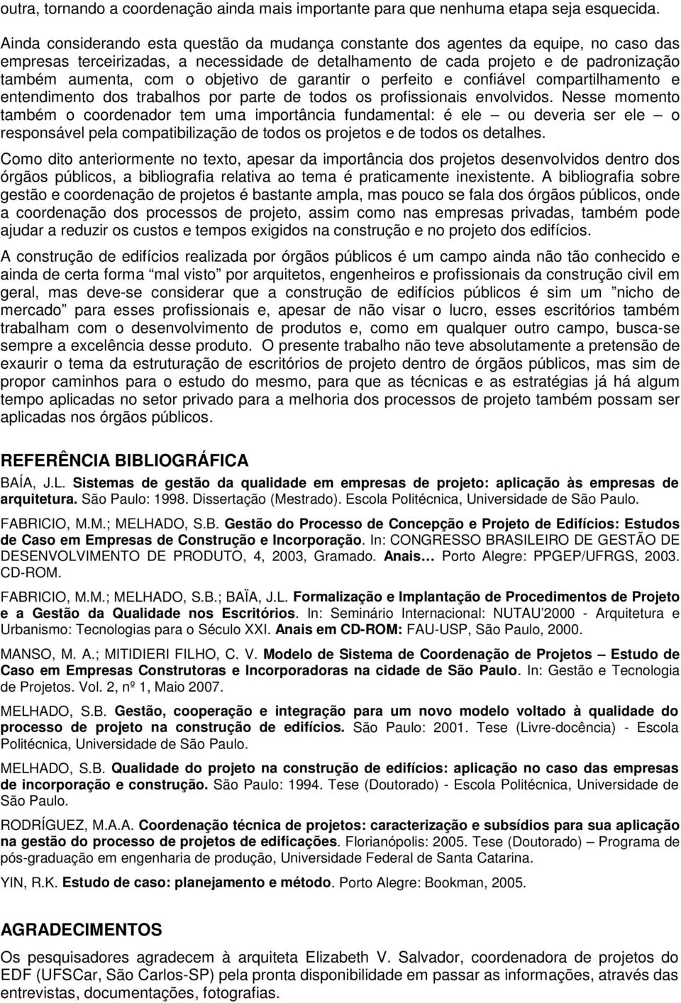 objetivo de garantir o perfeito e confiável compartilhamento e entendimento dos trabalhos por parte de todos os profissionais envolvidos.