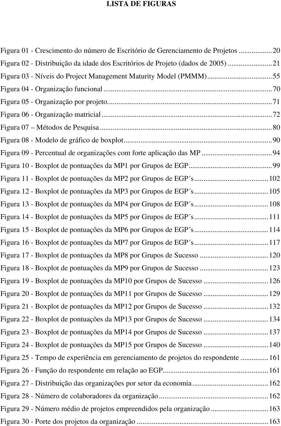 ..72 Figura 07 Métodos de Pesquisa...80 Figura 08 - Modelo de gráfico de boxplot...90 Figura 09 - Percentual de organizações com forte aplicação das MP.