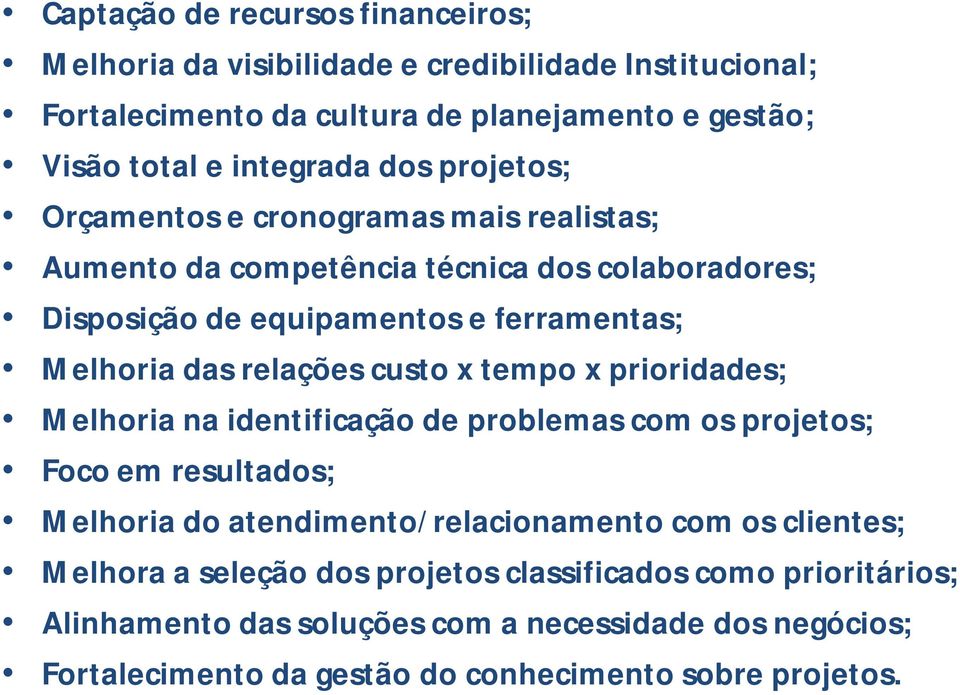 custo x tempo x prioridades; Melhoria na identificação de problemas com os projetos; Foco em resultados; Melhoria do atendimento/relacionamento com os clientes; Melhora